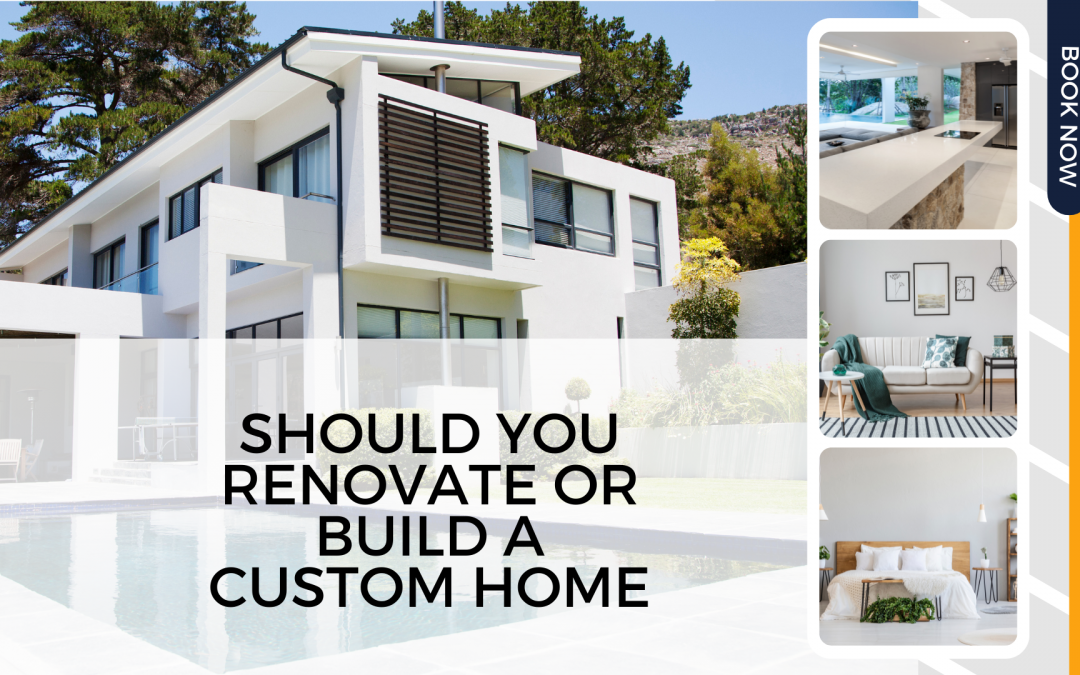 Should You Renovate or Build a Custom Home